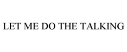 LET ME DO THE TALKING trademark