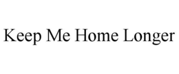 KEEP ME HOME LONGER trademark