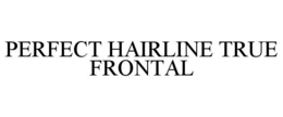 PERFECT HAIRLINE TRUE FRONTAL trademark