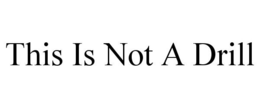 THIS IS NOT A DRILL trademark