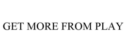 GET MORE FROM PLAY trademark