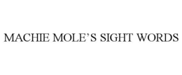 MACHIE MOLE'S SIGHT WORDS trademark
