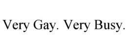 VERY GAY. VERY BUSY. trademark