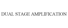DUAL STAGE AMPLIFICATION trademark
