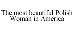THE MOST BEAUTIFUL POLISH WOMAN IN AMERICA trademark