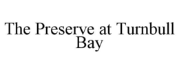 THE PRESERVE AT TURNBULL BAY trademark