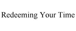 REDEEMING YOUR TIME trademark