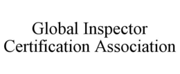 GLOBAL INSPECTOR CERTIFICATION ASSOCIATION trademark
