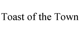 TOAST OF THE TOWN trademark