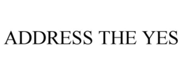 ADDRESS THE YES trademark