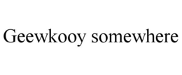 GEEWKOOY SOMEWHERE trademark