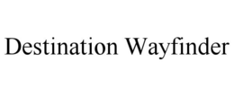 DESTINATION WAYFINDER trademark