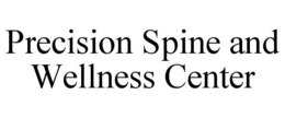 PRECISION SPINE AND WELLNESS CENTER trademark