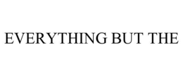 EVERYTHING BUT THE trademark
