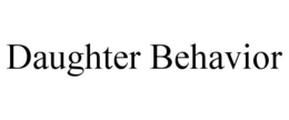 DAUGHTER BEHAVIOR trademark