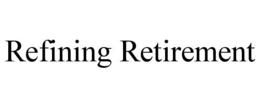 REFINING RETIREMENT trademark