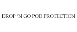 DROP 'N GO POD PROTECTION trademark