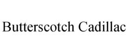 BUTTERSCOTCH CADILLAC trademark