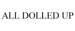 ALL DOLLED UP trademark