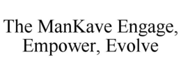 THE MANKAVE ENGAGE, EMPOWER, EVOLVE trademark