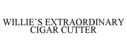 WILLIE'S EXTRAORDINARY CIGAR CUTTER trademark