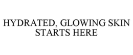 HYDRATED, GLOWING SKIN STARTS HERE trademark