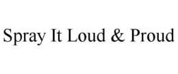 SPRAY IT LOUD & PROUD trademark