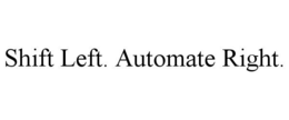 SHIFT LEFT. AUTOMATE RIGHT. trademark