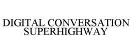 DIGITAL CONVERSATION SUPERHIGHWAY trademark