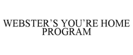 WEBSTER'S YOU'RE HOME PROGRAM trademark
