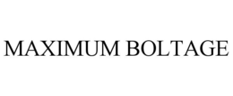 MAXIMUM BOLTAGE trademark