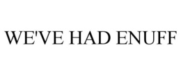WE'VE HAD ENUFF trademark