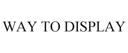 WAY TO DISPLAY trademark