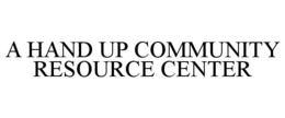 A HAND UP COMMUNITY RESOURCE CENTER trademark