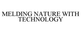 MELDING NATURE WITH TECHNOLOGY trademark