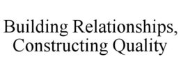BUILDING RELATIONSHIPS, CONSTRUCTING QUALITY trademark