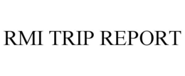 RMI TRIP REPORT trademark