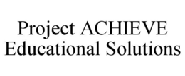 PROJECT ACHIEVE EDUCATIONAL SOLUTIONS trademark
