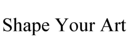SHAPE YOUR ART trademark