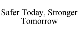 SAFER TODAY, STRONGER TOMORROW trademark