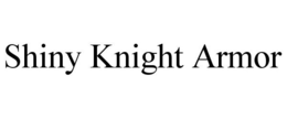 SHINY KNIGHT ARMOR trademark