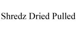SHREDZ DRIED PULLED trademark