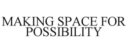 MAKING SPACE FOR POSSIBILITY trademark