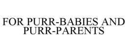 FOR PURR-BABIES AND PURR-PARENTS trademark