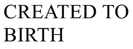 CREATED TO BIRTH trademark