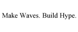 MAKE WAVES. BUILD HYPE. trademark
