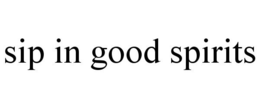 SIP IN GOOD SPIRITS trademark
