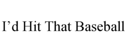 I'D HIT THAT BASEBALL trademark