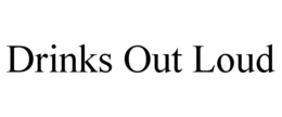 DRINKS OUT LOUD trademark