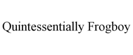QUINTESSENTIALLY FROGBOY trademark